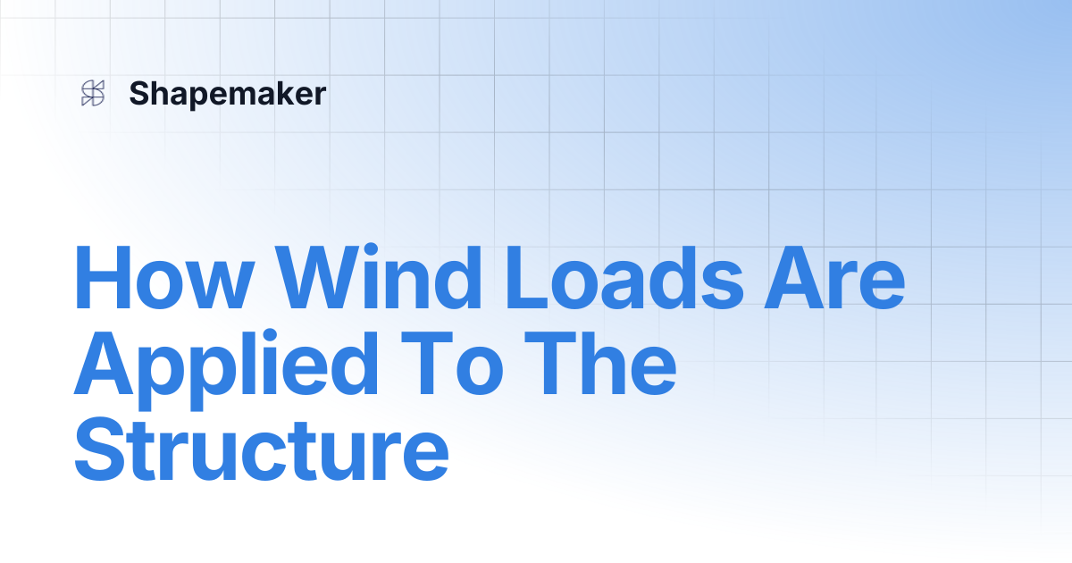 How Wind Loads Are Applied To The Structure | Shapemaker